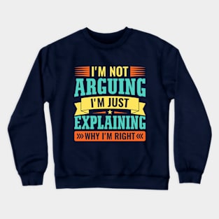 I'm not arguing i'm just explaining why i'm right Crewneck Sweatshirt